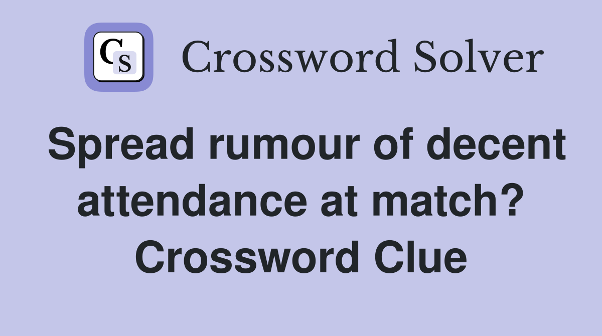 Spread rumour of decent attendance at match? Crossword Clue Answers